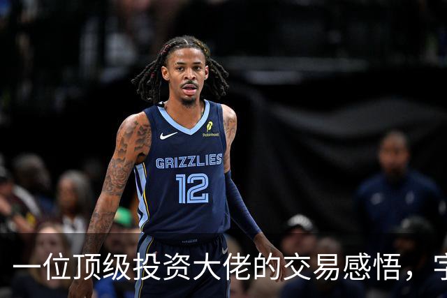 一位顶级投资大佬的交易感悟，字字珠玑，看懂了，你的机会就来了
