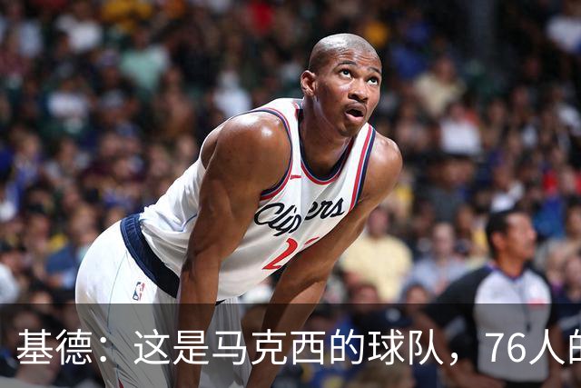 基德：这是马克西的球队，76人的上限取决于他
